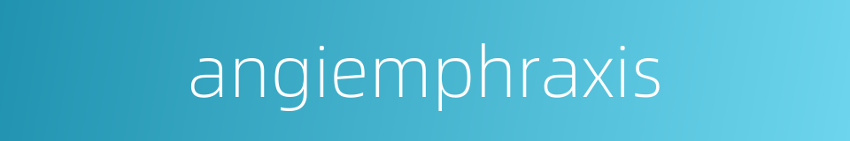 angiemphraxis的同义词