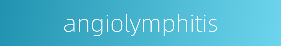 angiolymphitis的同义词