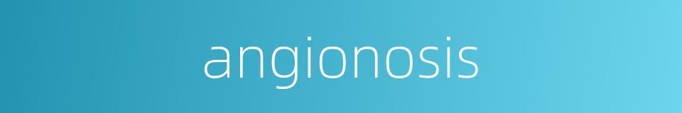 angionosis的同义词