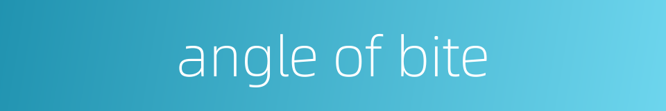 angle of bite的同义词