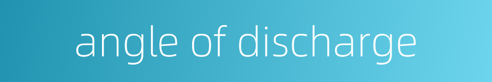 angle of discharge的同义词