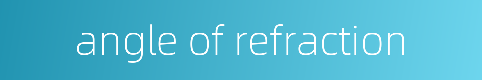 angle of refraction的同义词