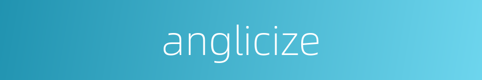 anglicize的同义词
