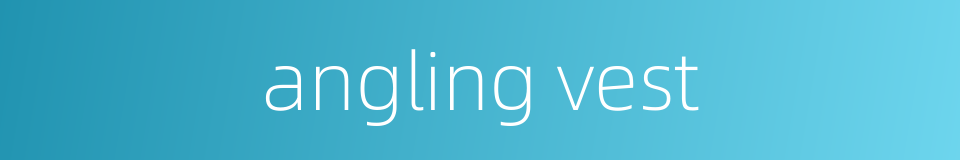 angling vest的同义词