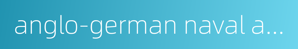 anglo-german naval agreement的同义词