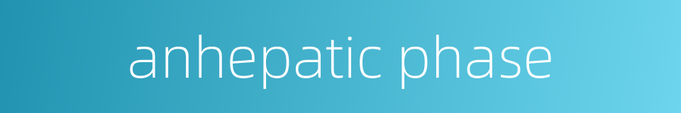 anhepatic phase的同义词