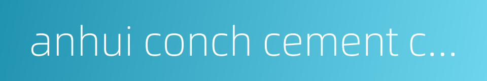 anhui conch cement company limited的同义词