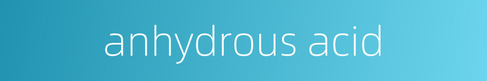 anhydrous acid的同义词