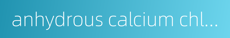 anhydrous calcium chloride的同义词