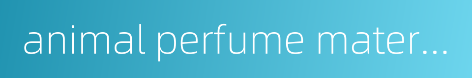 animal perfume material的同义词