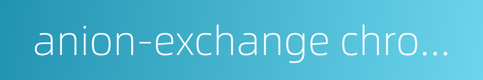 anion-exchange chromatography的同义词