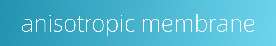 anisotropic membrane的同义词