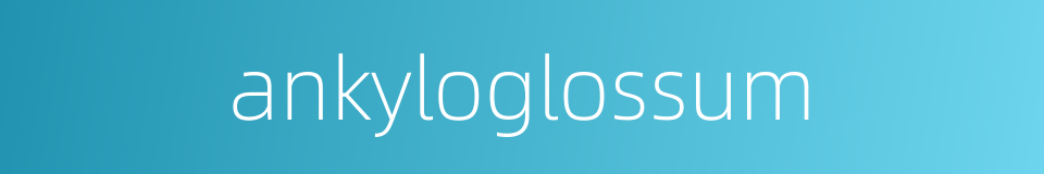 ankyloglossum的同义词