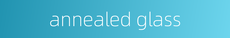 annealed glass的同义词