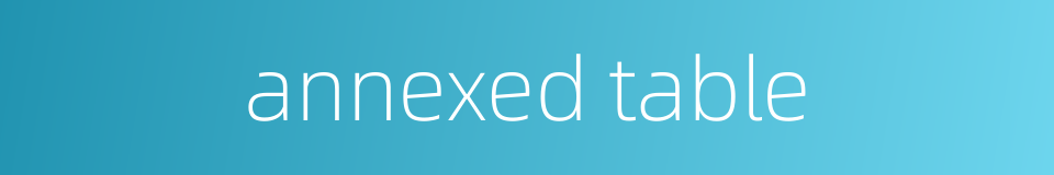 annexed table的同义词