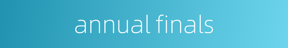 annual finals的同义词