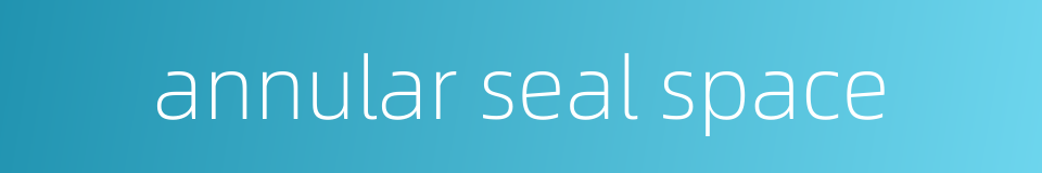 annular seal space的同义词