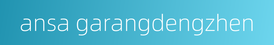 ansa garangdengzhen的同义词
