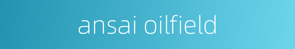 ansai oilfield的同义词