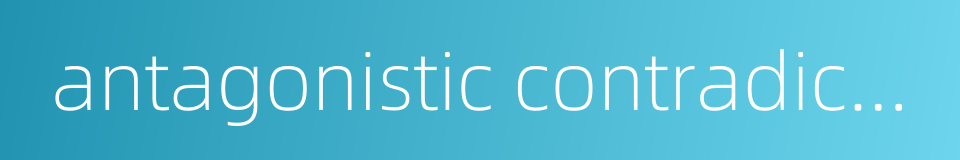 antagonistic contradictions的同义词
