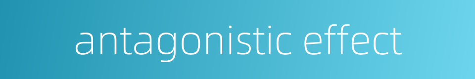 antagonistic effect的同义词