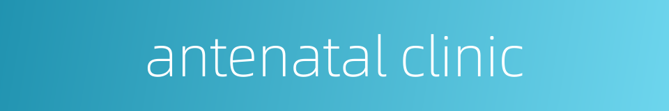 antenatal clinic的同义词