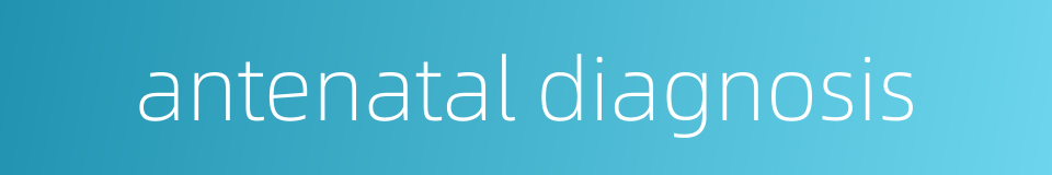 antenatal diagnosis的同义词