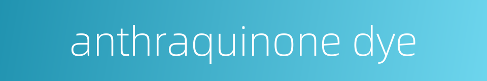 anthraquinone dye的同义词
