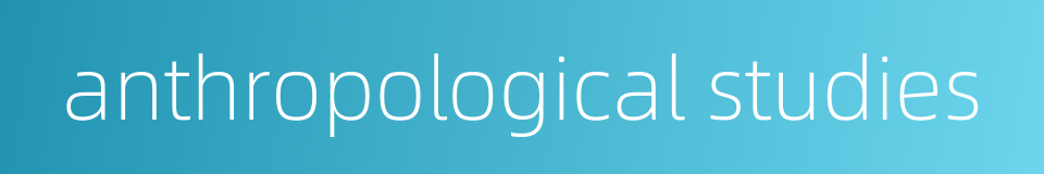 anthropological studies的同义词