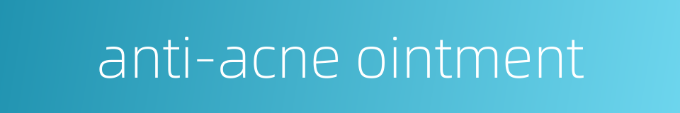 anti-acne ointment的同义词