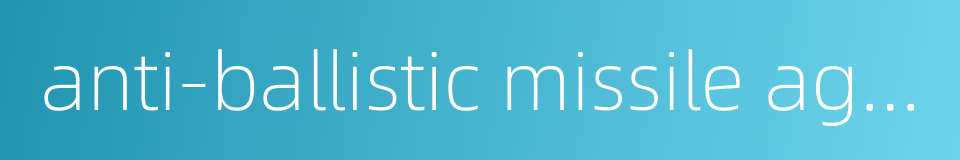 anti-ballistic missile agreement的同义词