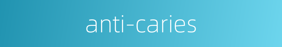 anti-caries的同义词