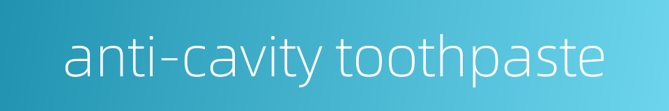 anti-cavity toothpaste的同义词