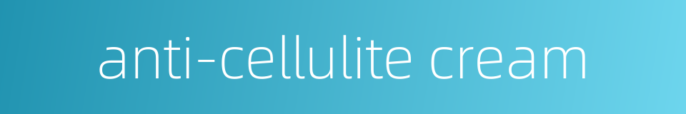 anti-cellulite cream的同义词