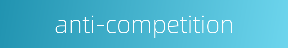 anti-competition的同义词
