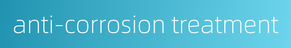 anti-corrosion treatment的同义词