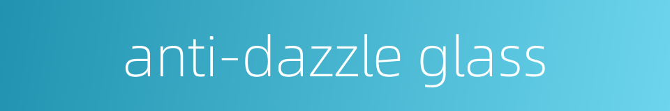 anti-dazzle glass的同义词