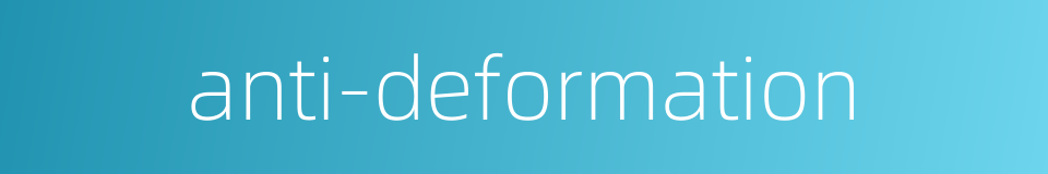 anti-deformation的同义词
