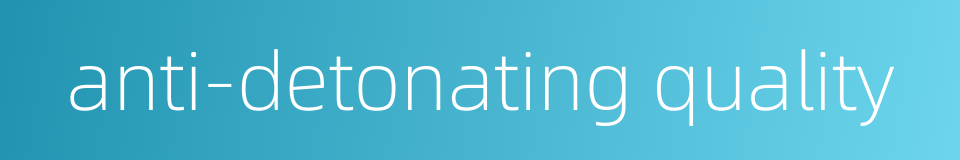 anti-detonating quality的同义词