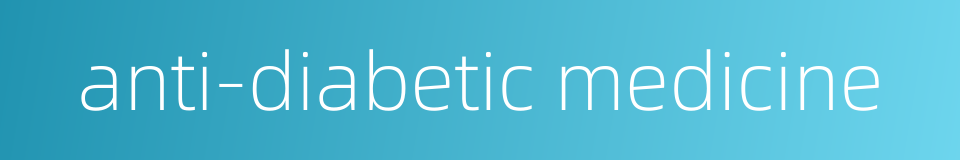anti-diabetic medicine的同义词
