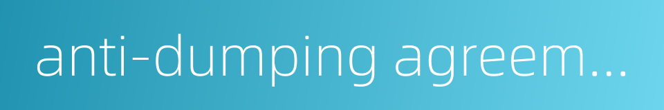 anti-dumping agreement的同义词