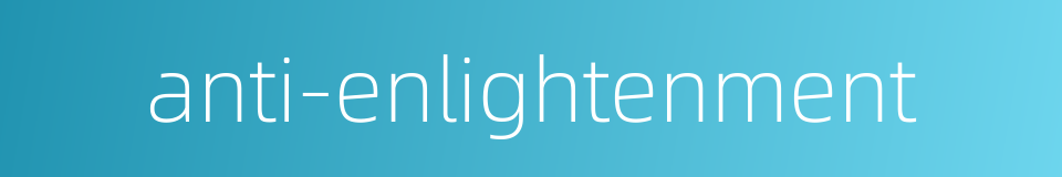anti-enlightenment的同义词