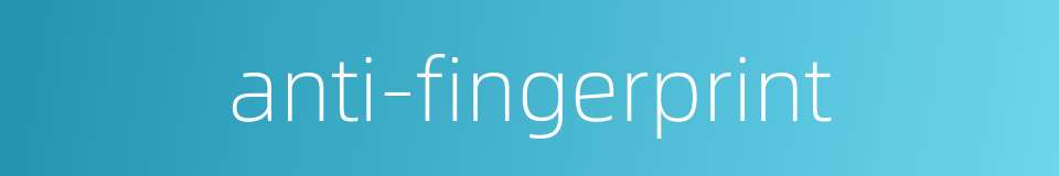 anti-fingerprint的同义词
