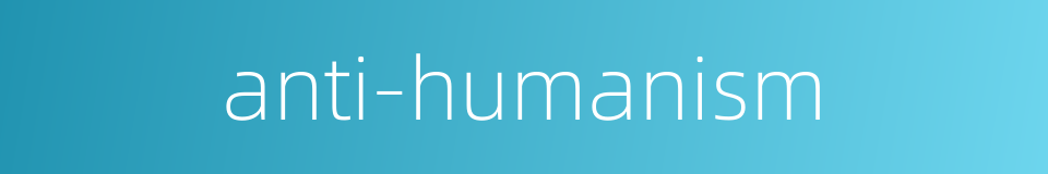 anti-humanism的同义词