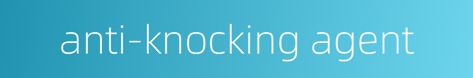 anti-knocking agent的同义词