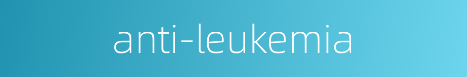 anti-leukemia的同义词