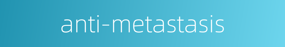 anti-metastasis的同义词