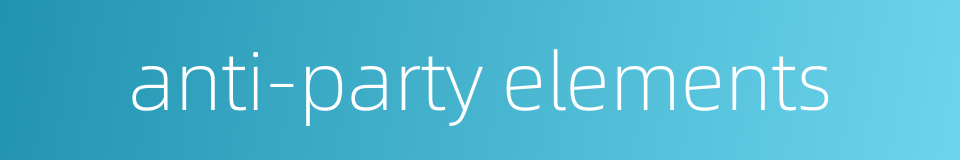 anti-party elements的同义词