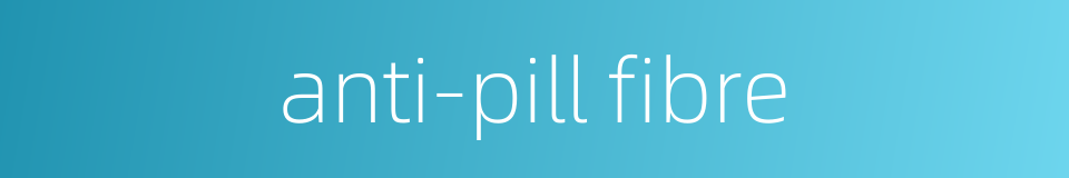 anti-pill fibre的同义词