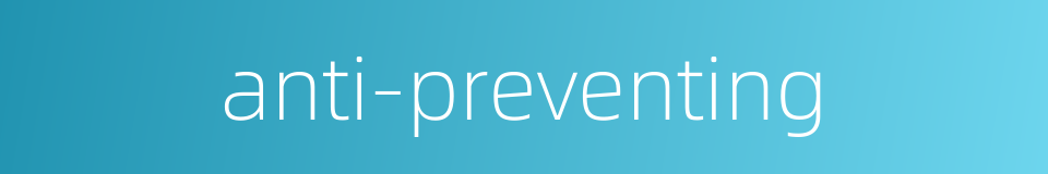anti-preventing的同义词
